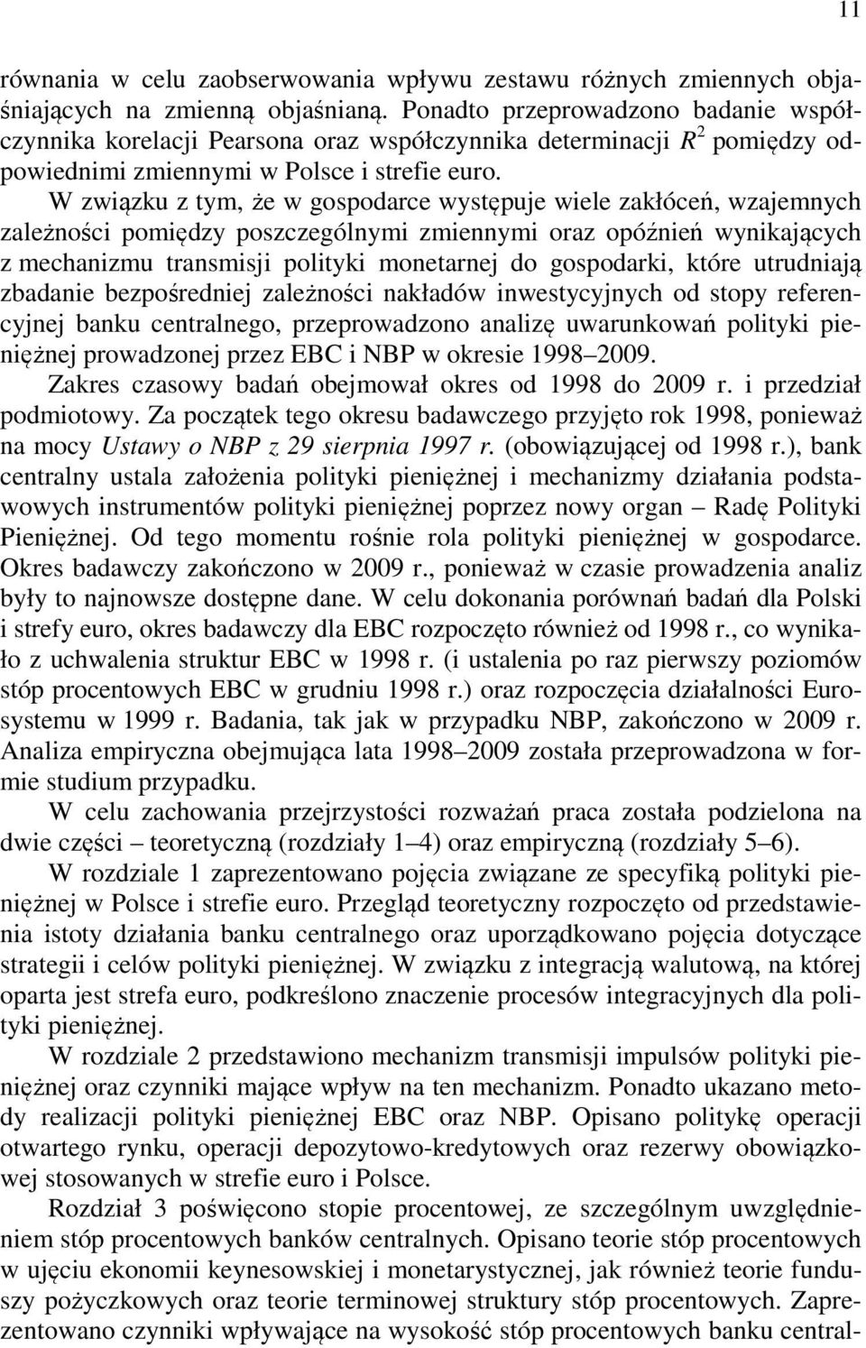 W związku z tym, że w gospodarce występuje wiele zakłóceń, wzajemnych zależności pomiędzy poszczególnymi zmiennymi oraz opóźnień wynikających z mechanizmu transmisji polityki monetarnej do