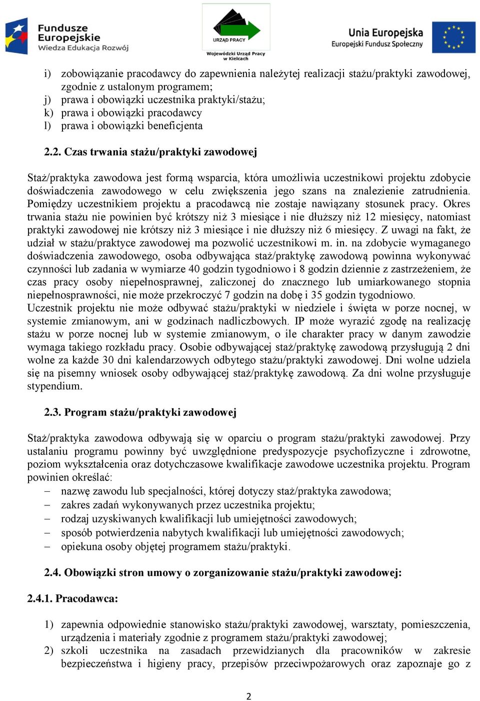 2. Czas trwania stażu/praktyki zawodowej Staż/praktyka zawodowa jest formą wsparcia, która umożliwia uczestnikowi projektu zdobycie doświadczenia zawodowego w celu zwiększenia jego szans na