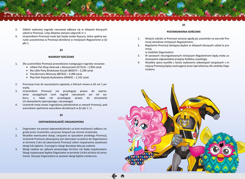 Dla uczestników Promocji przewidziano następujące nagrody rzeczowe: Littlest Pet Shop Zwierzak z Akcesoriami (A7313) 2.856 sztuk My Little Pony Brokatowe Kucyki (B0357) 2.