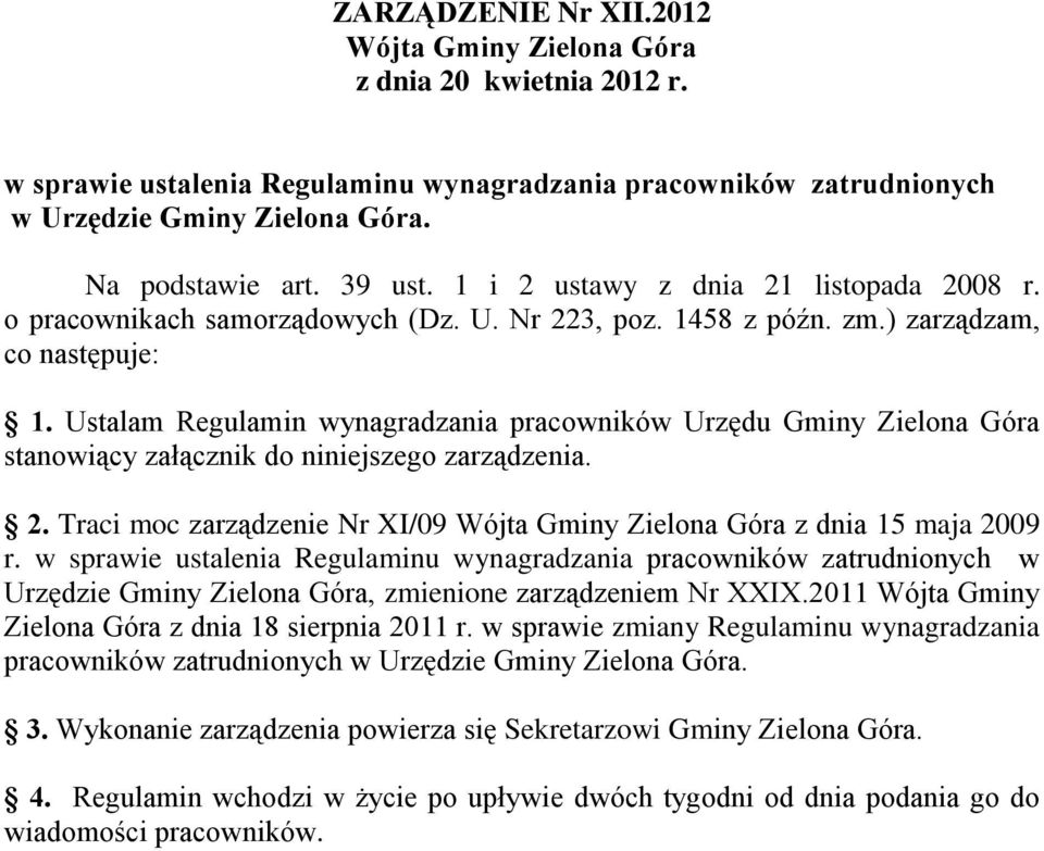 Ustalam Regulamin wynagradzania pracowników Urzędu Gminy Zielona Góra stanowiący załącznik do niniejszego zarządzenia. 2. Traci moc zarządzenie Nr XI/09 Wójta Gminy Zielona Góra z dnia 15 maja 2009 r.