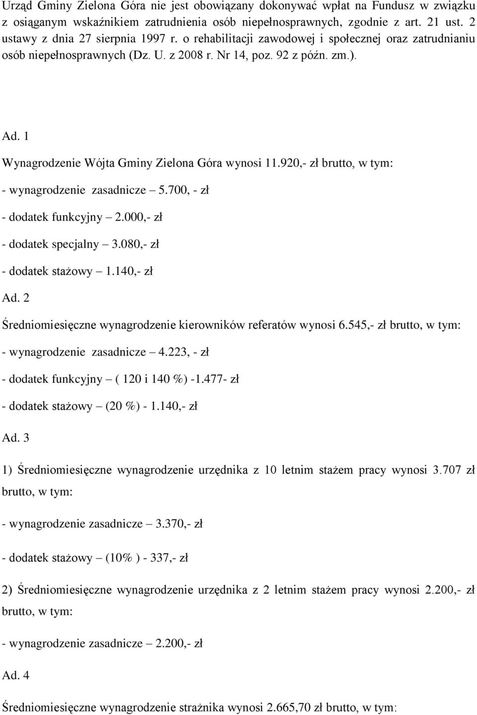 1 Wynagrodzenie Wójta Gminy Zielona Góra wynosi 11.920,- zł brutto, w tym: - wynagrodzenie zasadnicze 5.700, - zł - dodatek funkcyjny 2.000,- zł - dodatek specjalny 3.080,- zł - dodatek stażowy 1.