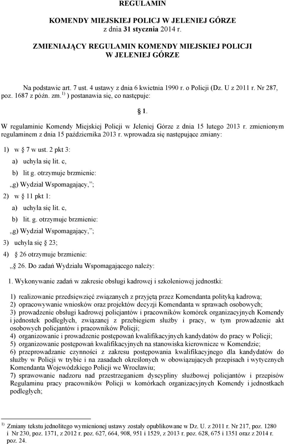 W regulaminie Komendy Miejskiej Policji w Jeleniej Górze z dnia 15 lutego 2013 r. zmienionym regulaminem z dnia 15 października 2013 r. wprowadza się następujące zmiany: 1) w 7 w ust.