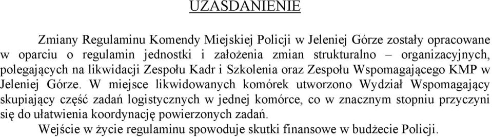 W miejsce likwidowanych komórek utworzono Wydział Wspomagający skupiający część zadań logistycznych w jednej komórce, co w znacznym