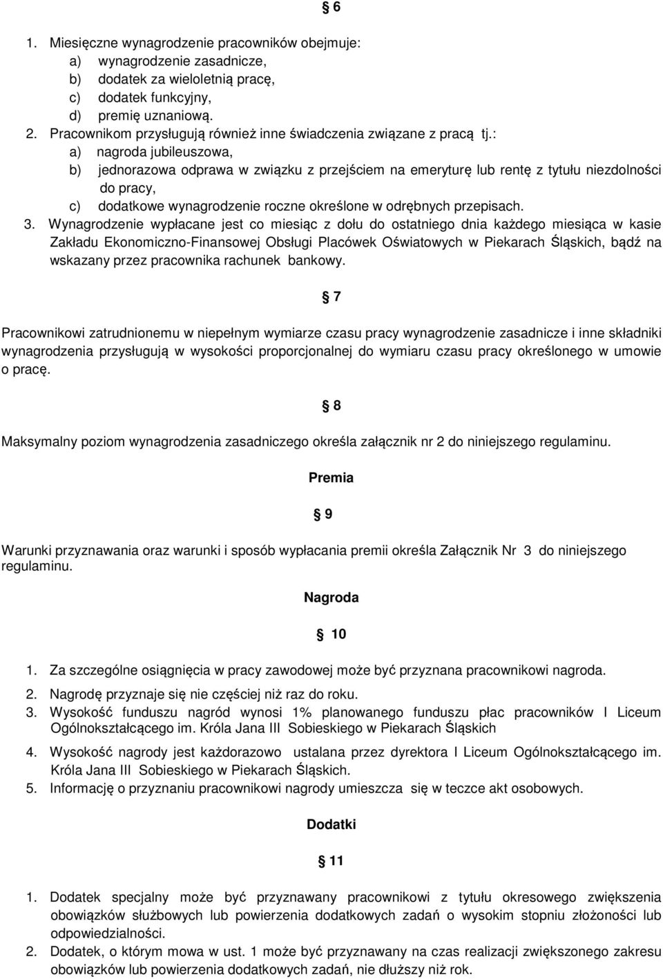 : a) nagroda jubileuszowa, b) jednorazowa odprawa w związku z przejściem na emeryturę lub rentę z tytułu niezdolności do pracy, c) dodatkowe wynagrodzenie roczne określone w odrębnych przepisach. 3.