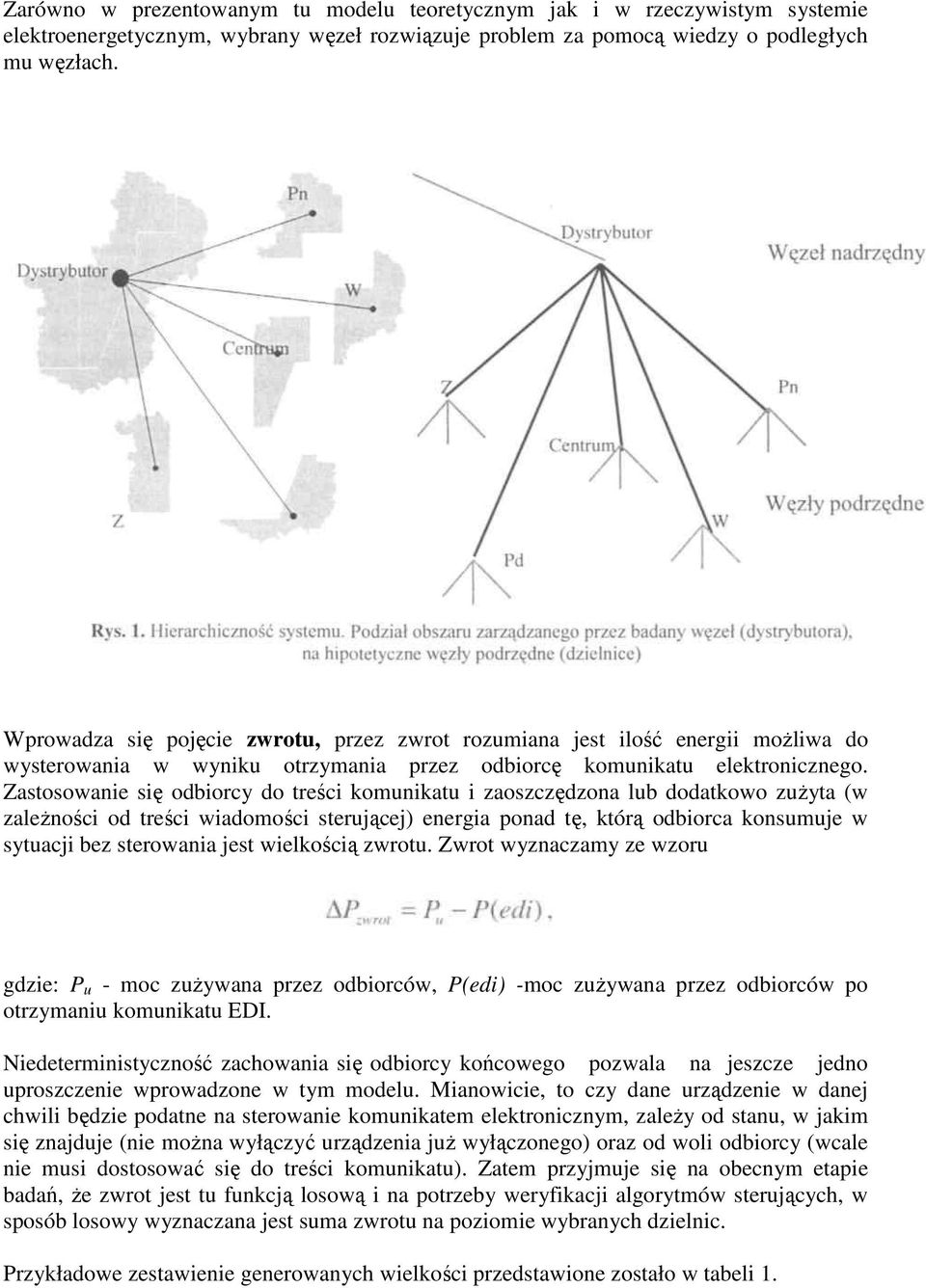 Zastosowanie się odbiorcy do treści komunikatu i zaoszczędzona lub dodatkowo zuŝyta (w zaleŝności od treści wiadomości sterującej) energia ponad tę, którą odbiorca konsumuje w sytuacji bez sterowania