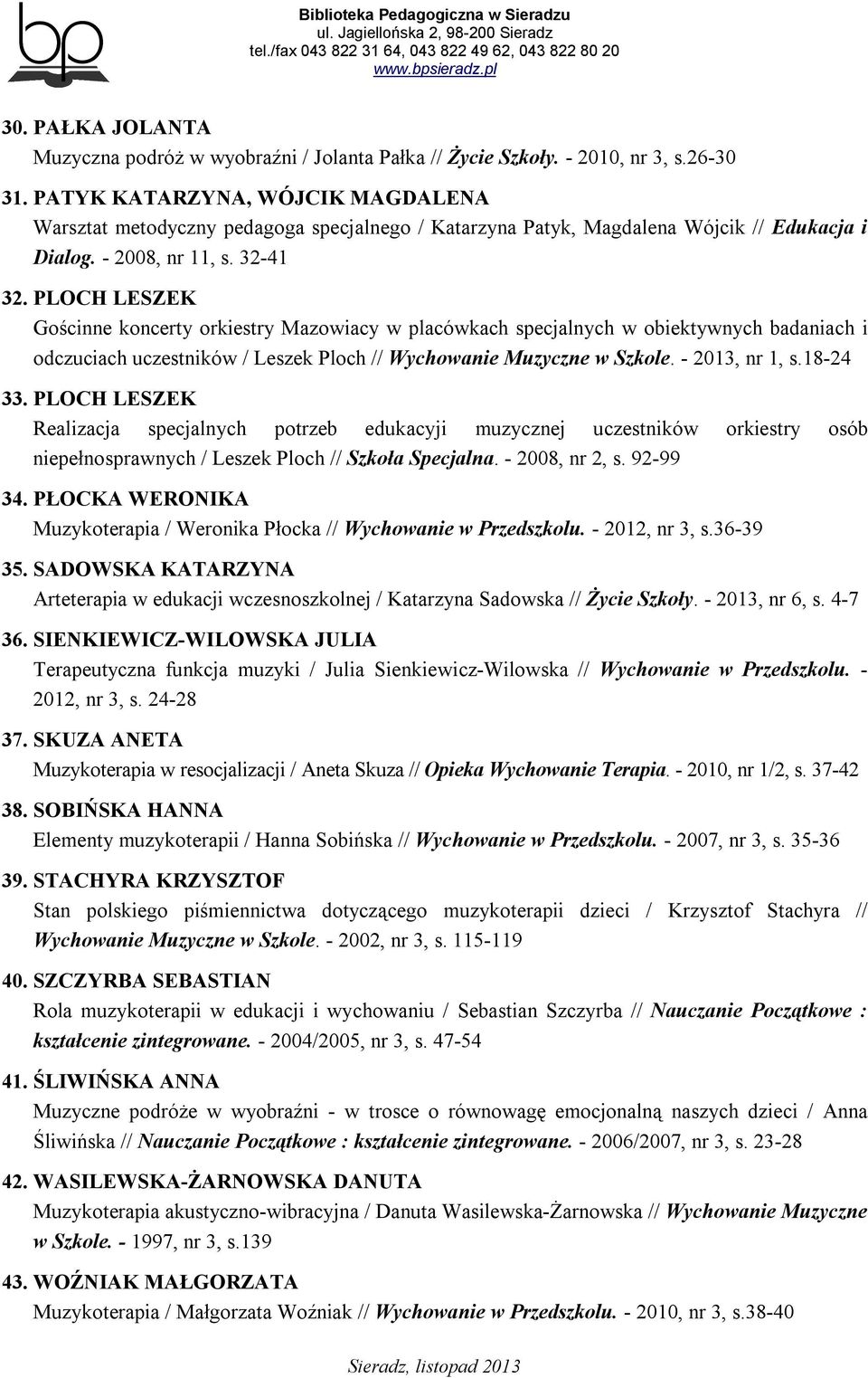 PLOCH LESZEK Gościnne koncerty orkiestry Mazowiacy w placówkach specjalnych w obiektywnych badaniach i odczuciach uczestników / Leszek Ploch // Wychowanie Muzyczne w Szkole. - 2013, nr 1, s.18-24 33.