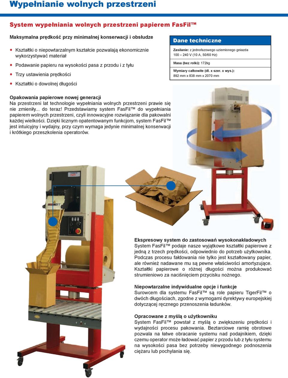 uziemionego gniazda 100 240 V (10 A, 50/60 Hz) Masa (bez rolki): 172kg Wymiary całkowite (dł. x szer. x wys.