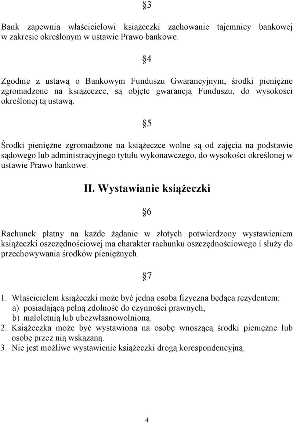 5 Środki pieniężne zgromadzone na książeczce wolne są od zajęcia na podstawie sądowego lub administracyjnego tytułu wykonawczego, do wysokości określonej w ustawie Prawo bankowe. II.