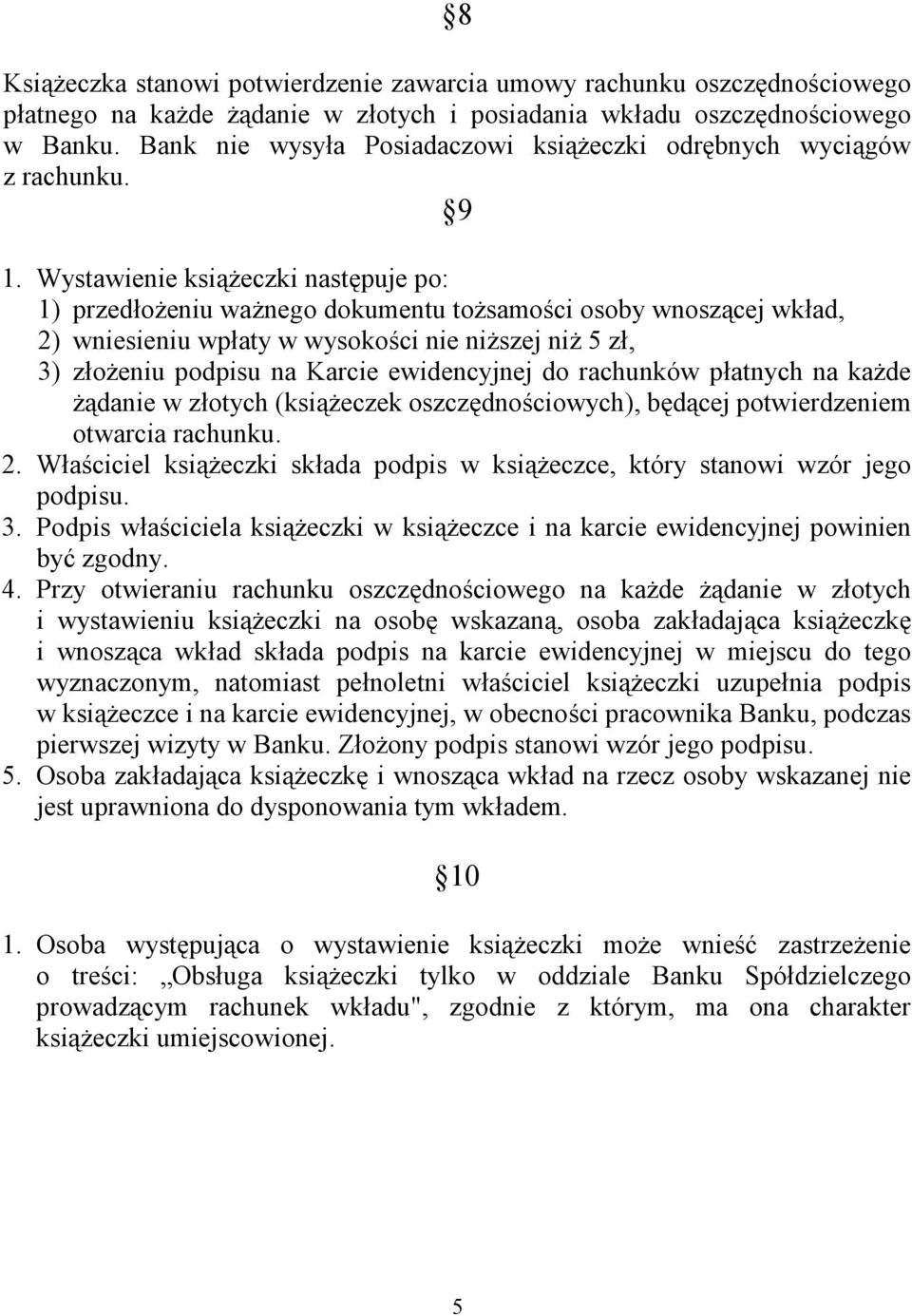 Wystawienie książeczki następuje po: 1) przedłożeniu ważnego dokumentu tożsamości osoby wnoszącej wkład, 2) wniesieniu wpłaty w wysokości nie niższej niż 5 zł, 3) złożeniu podpisu na Karcie