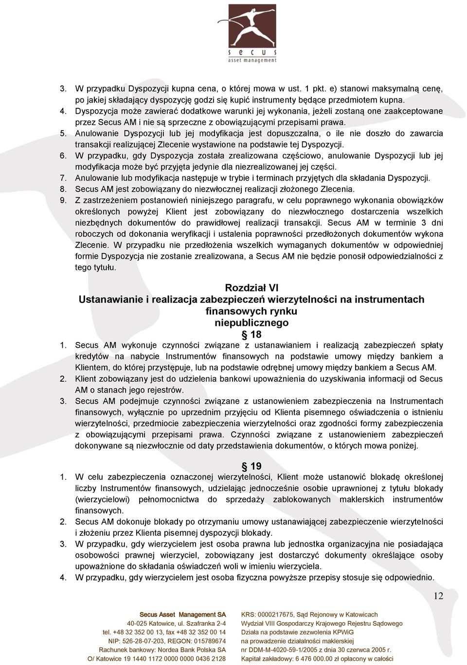 Anulowanie Dyspozycji lub jej modyfikacja jest dopuszczalna, o ile nie doszło do zawarcia transakcji realizującej Zlecenie wystawione na podstawie tej Dyspozycji. 6.