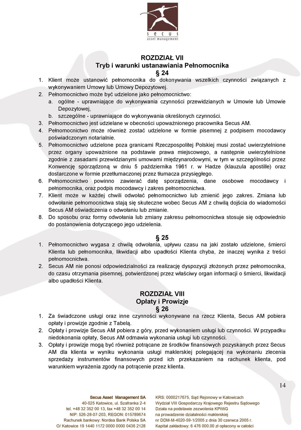 Pełnomocnictwo jest udzielane w obecności upoważnionego pracownika Secus AM. 4. Pełnomocnictwo może również zostać udzielone w formie pisemnej z podpisem mocodawcy poświadczonym notarialnie. 5.