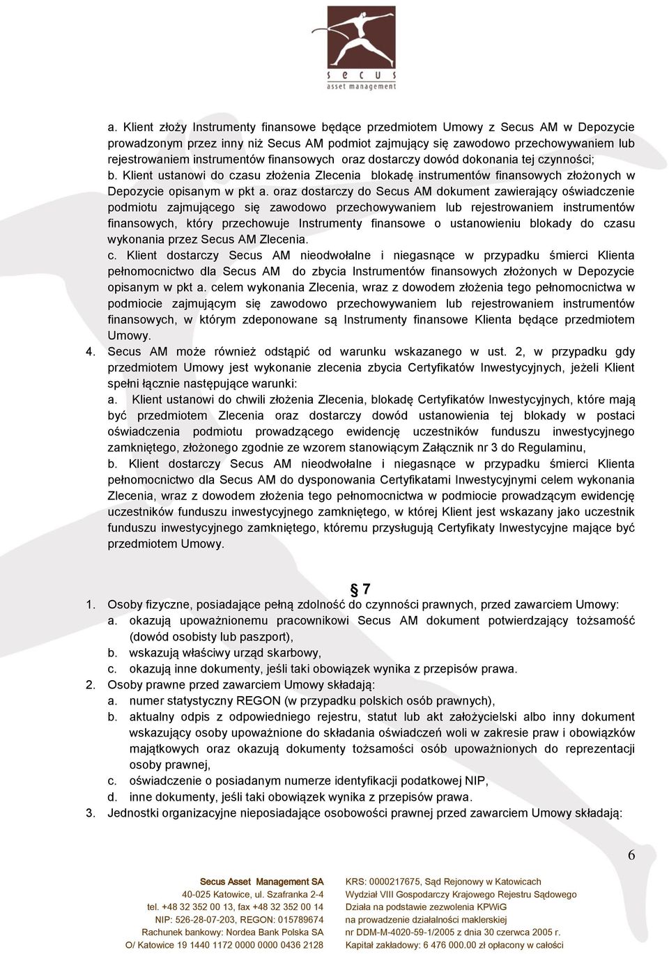 oraz dostarczy do Secus AM dokument zawierający oświadczenie podmiotu zajmującego się zawodowo przechowywaniem lub rejestrowaniem instrumentów finansowych, który przechowuje Instrumenty finansowe o