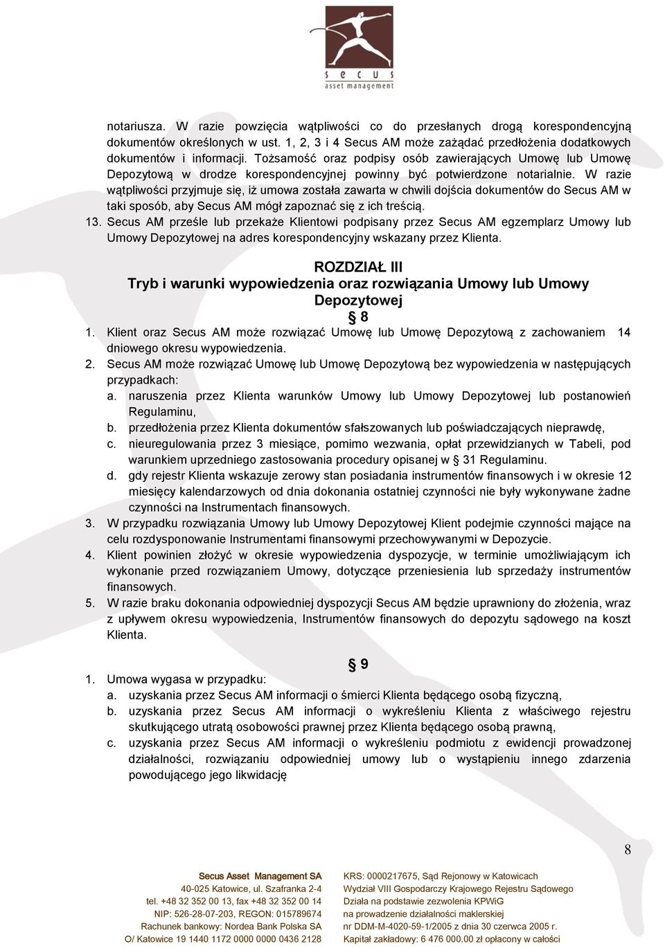 W razie wątpliwości przyjmuje się, iż umowa została zawarta w chwili dojścia dokumentów do Secus AM w taki sposób, aby Secus AM mógł zapoznać się z ich treścią. 13.