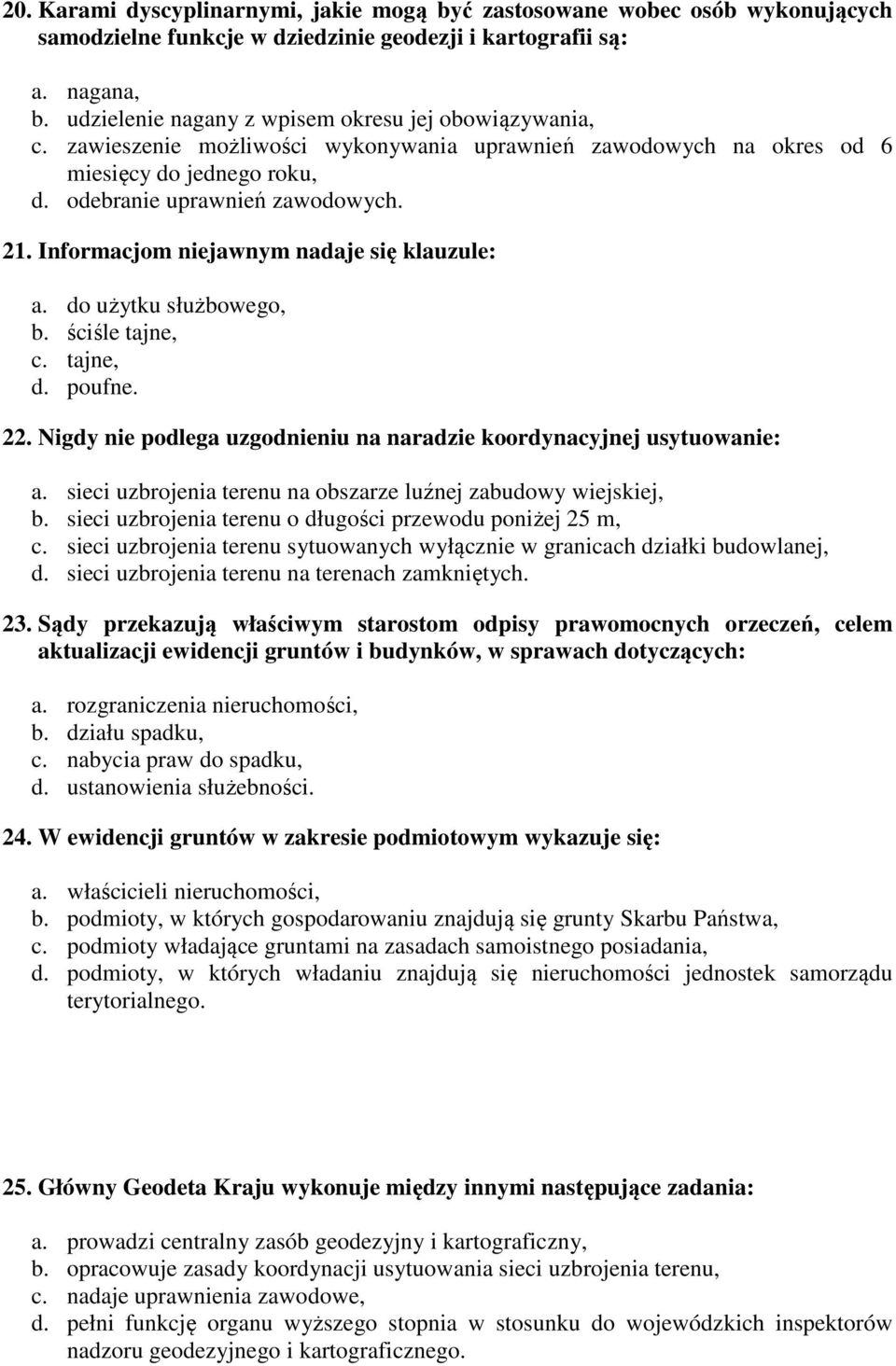 Informacjom niejawnym nadaje się klauzule: a. do użytku służbowego, b. ściśle tajne, c. tajne, d. poufne. 22. Nigdy nie podlega uzgodnieniu na naradzie koordynacyjnej usytuowanie: a.