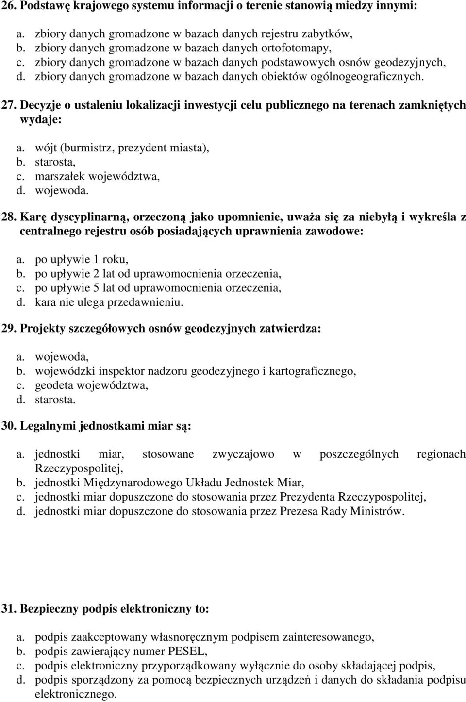 Decyzje o ustaleniu lokalizacji inwestycji celu publicznego na terenach zamkniętych wydaje: a. wójt (burmistrz, prezydent miasta), b. starosta, c. marszałek województwa, d. wojewoda. 28.