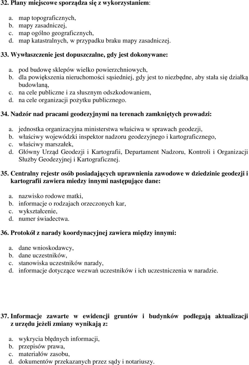 dla powiększenia nieruchomości sąsiedniej, gdy jest to niezbędne, aby stała się działką budowlaną, c. na cele publiczne i za słusznym odszkodowaniem, d. na cele organizacji pożytku publicznego. 34.