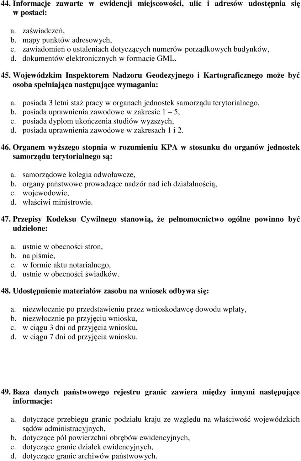 Wojewódzkim Inspektorem Nadzoru Geodezyjnego i Kartograficznego może być osoba spełniająca następujące wymagania: a. posiada 3 letni staż pracy w organach jednostek samorządu terytorialnego, b.