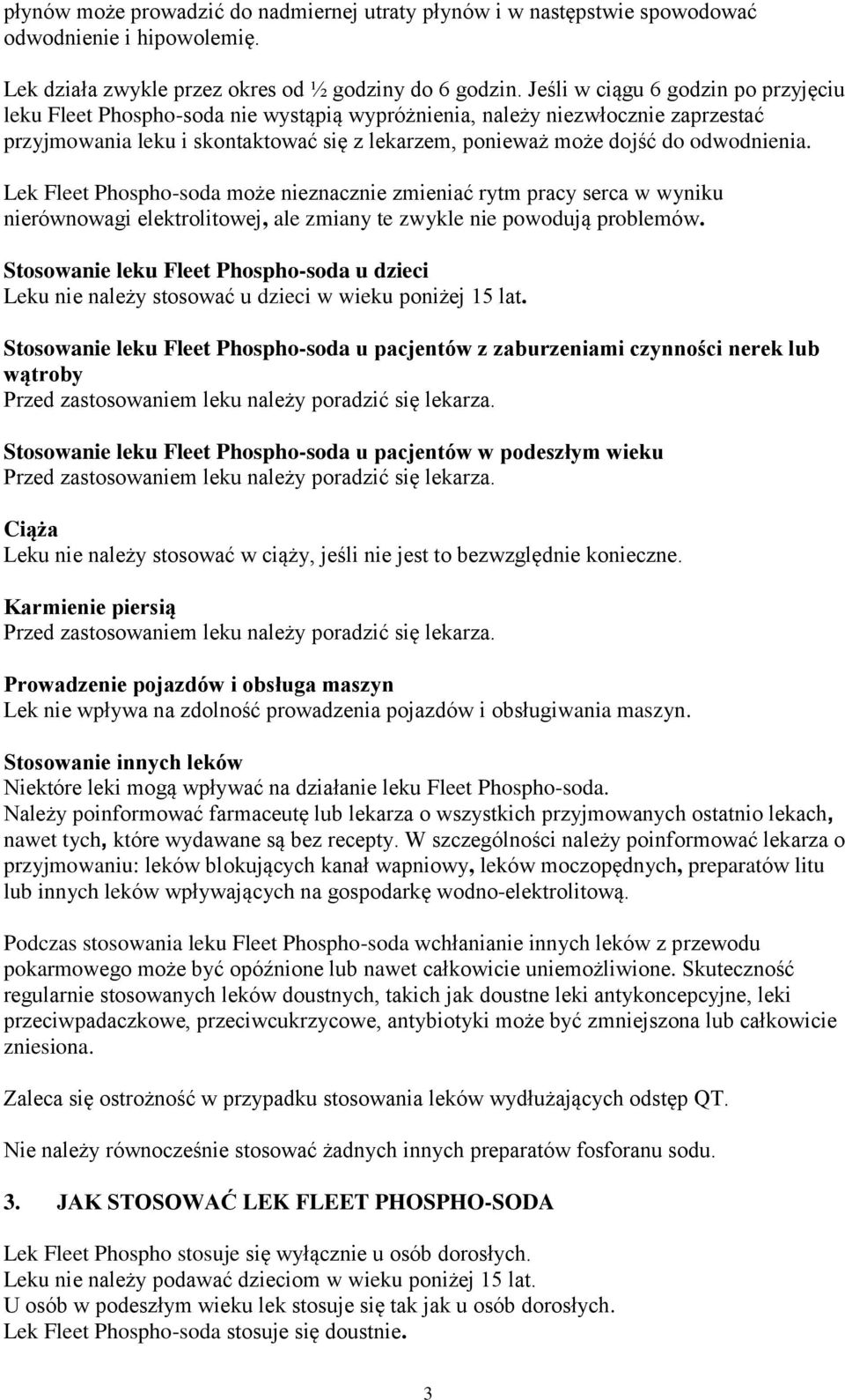 odwodnienia. Lek Fleet Phospho-soda może nieznacznie zmieniać rytm pracy serca w wyniku nierównowagi elektrolitowej, ale zmiany te zwykle nie powodują problemów.