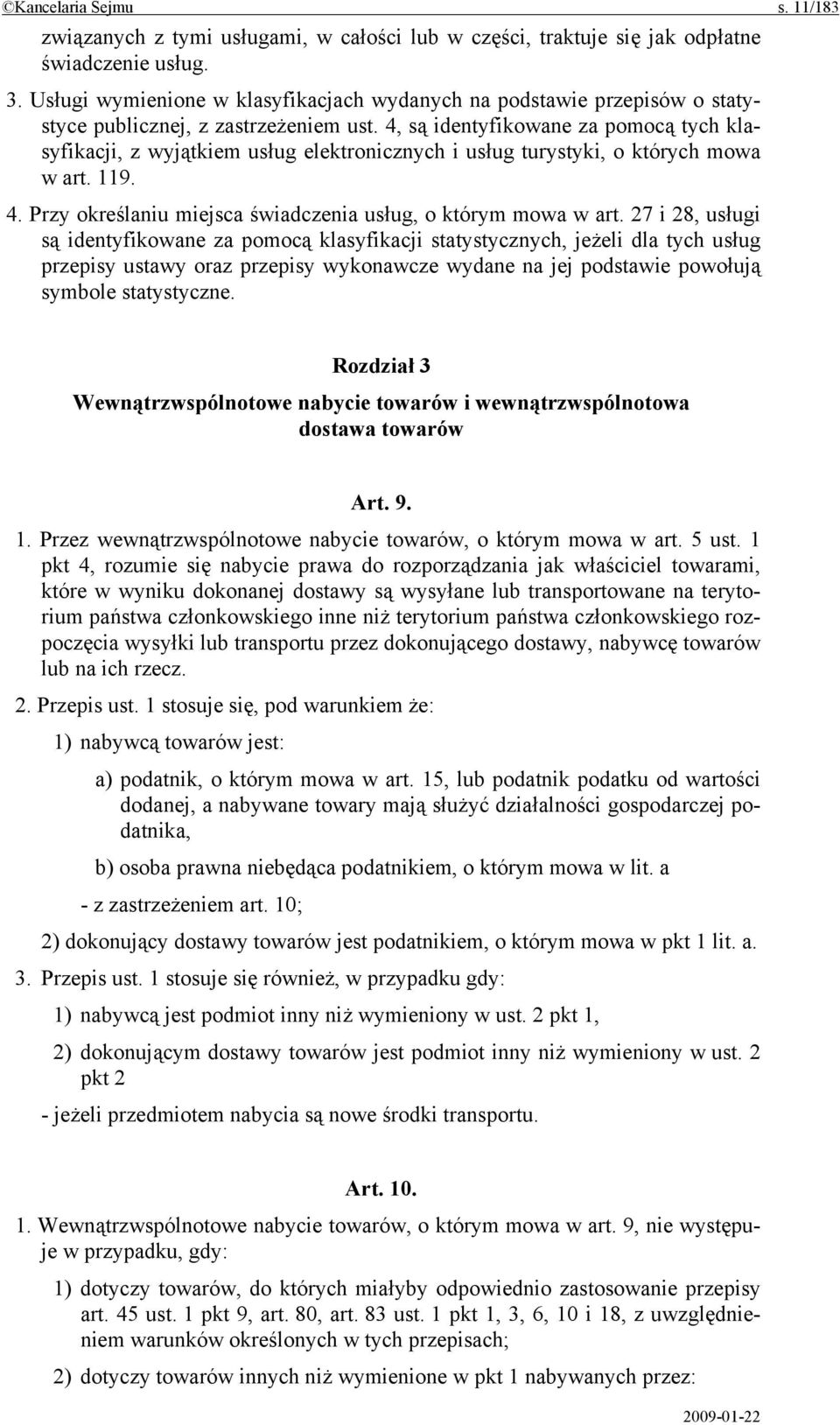 4, są identyfikowane za pomocą tych klasyfikacji, z wyjątkiem usług elektronicznych i usług turystyki, o których mowa w art. 119. 4. Przy określaniu miejsca świadczenia usług, o którym mowa w art.