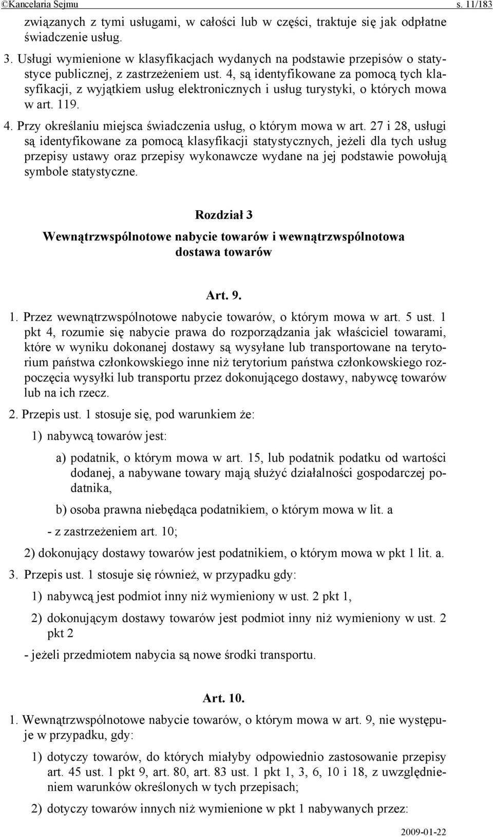 4, są identyfikowane za pomocą tych klasyfikacji, z wyjątkiem usług elektronicznych i usług turystyki, o których mowa w art. 119. 4. Przy określaniu miejsca świadczenia usług, o którym mowa w art.