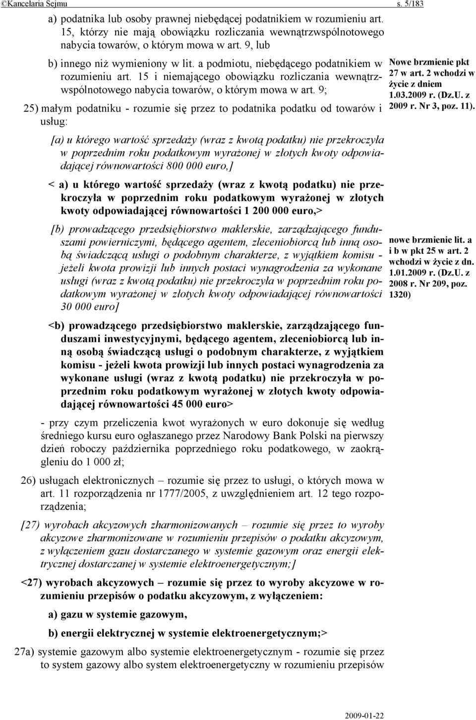 9; 25) małym podatniku - rozumie się przez to podatnika podatku od towarów i usług: [a) u którego wartość sprzedaży (wraz z kwotą podatku) nie przekroczyła w poprzednim roku podatkowym wyrażonej w