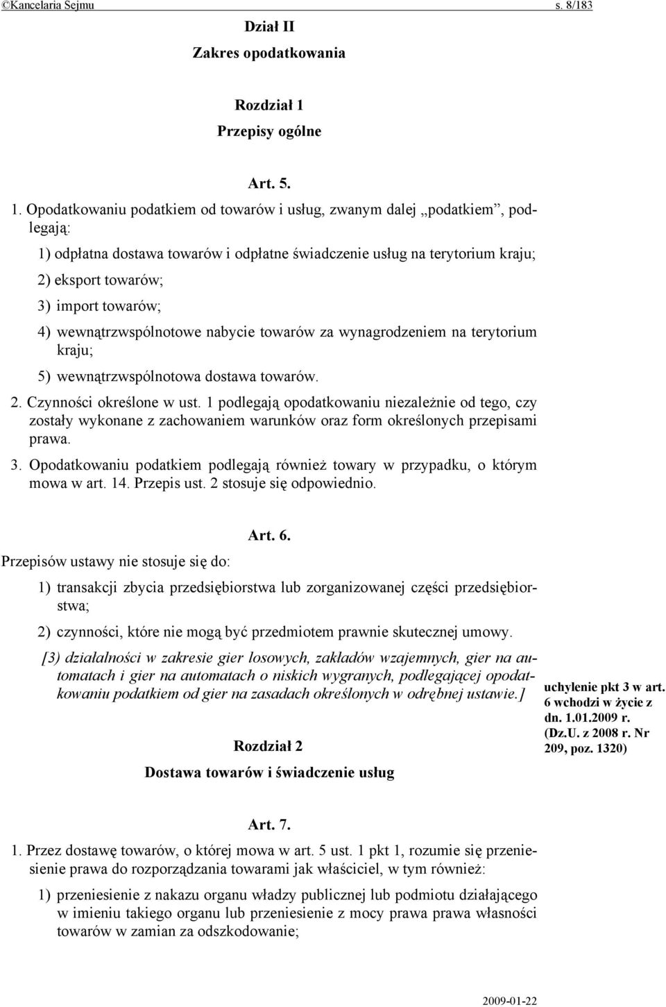 Opodatkowaniu podatkiem od towarów i usług, zwanym dalej podatkiem, podlegają: 1) odpłatna dostawa towarów i odpłatne świadczenie usług na terytorium kraju; 2) eksport towarów; 3) import towarów; 4)