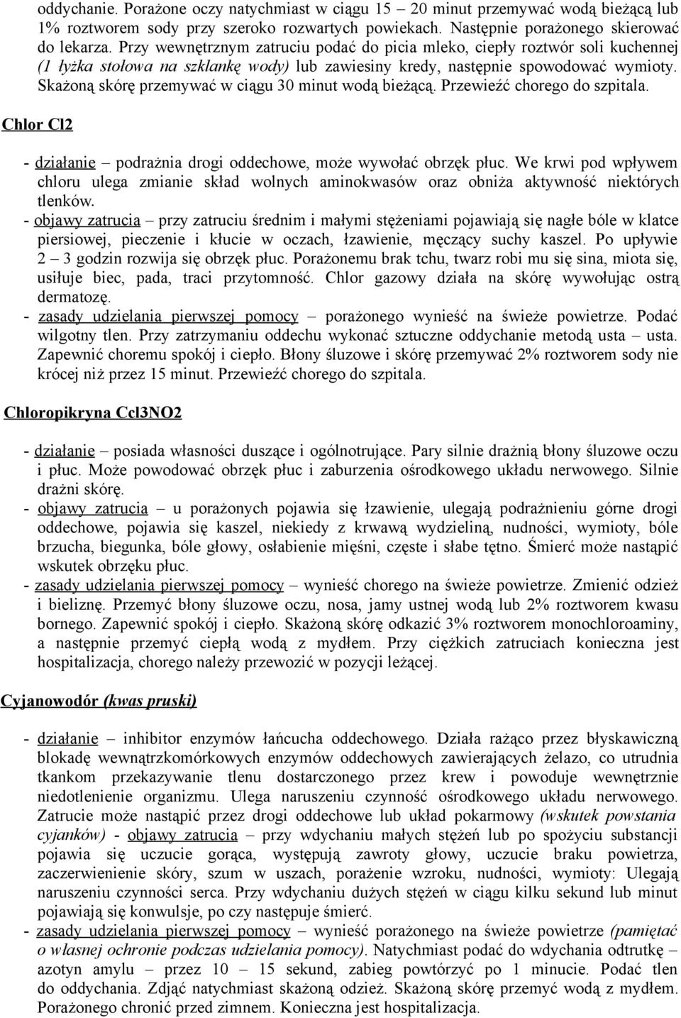 Skażoną skórę przemywać w ciągu 30 minut wodą bieżącą. Przewieźć chorego do szpitala. Chlor Cl2 - działanie podrażnia drogi oddechowe, może wywołać obrzęk płuc.