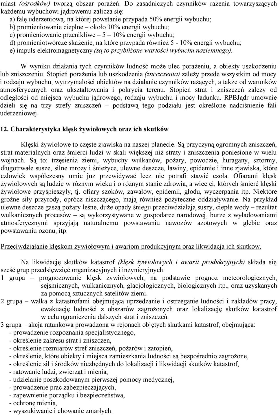 energii wybuchu; c) promieniowanie przenikliwe 5 10% energii wybuchu; d) promieniotwórcze skażenie, na które przypada również 5-10% energii wybuchu; e) impuls elektromagnetyczny (są to przybliżone