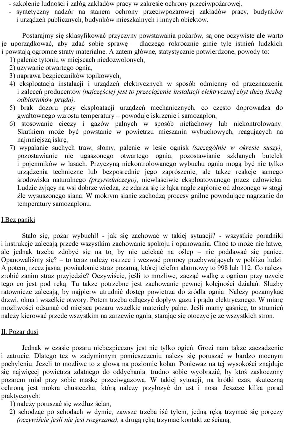 Postarajmy się sklasyfikować przyczyny powstawania pożarów, są one oczywiste ale warto je uporządkować, aby zdać sobie sprawę dlaczego rokrocznie ginie tyle istnień ludzkich i powstają ogromne straty