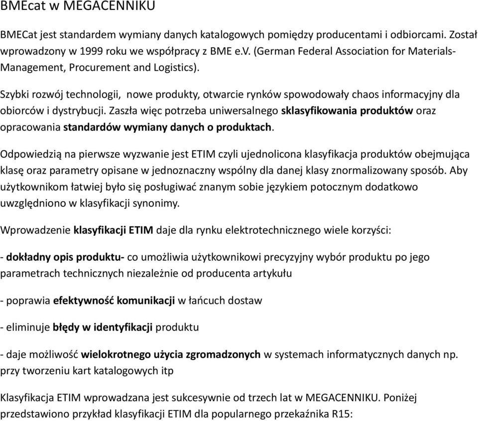 Zaszła więc potrzeba uniwersalnego sklasyfikowania produktów oraz opracowania standardów wymiany danych o produktach.