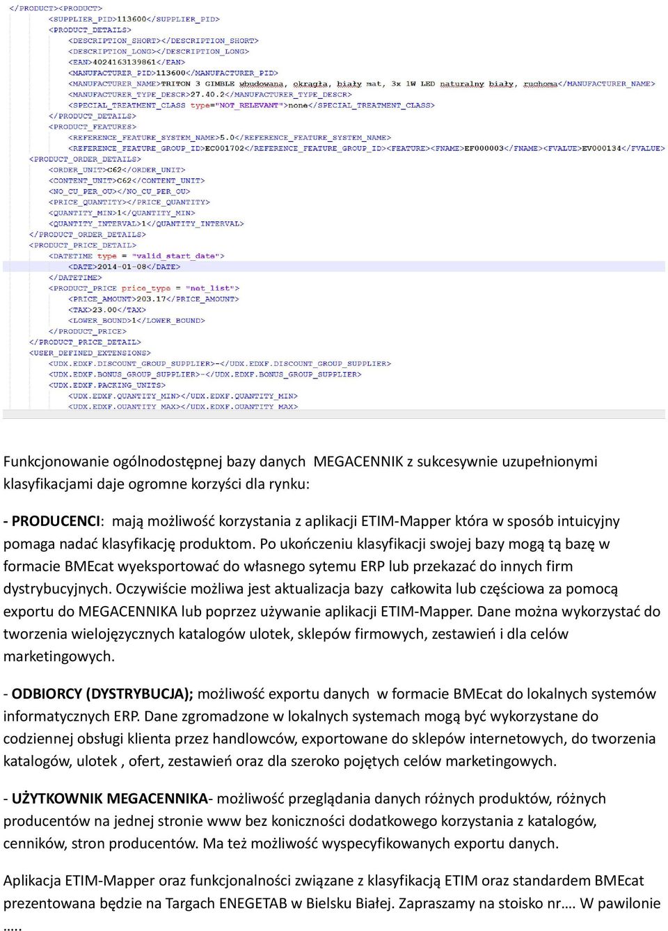 Po ukończeniu klasyfikacji swojej bazy mogą tą bazę w formacie BMEcat wyeksportować do własnego sytemu ERP lub przekazać do innych firm dystrybucyjnych.