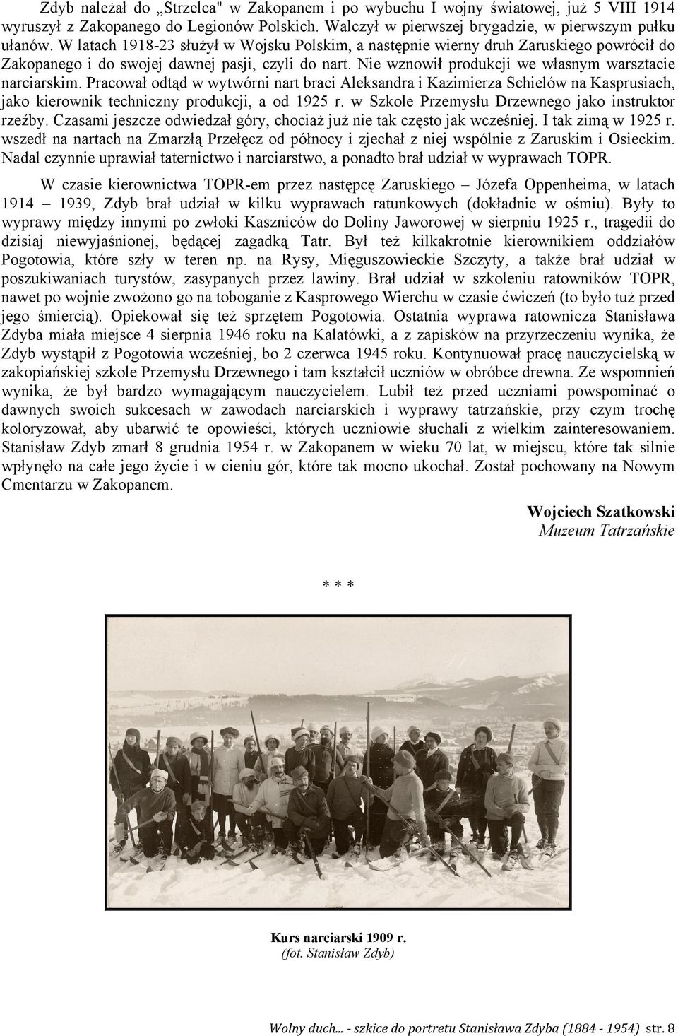 Pracował odtąd w wytwórni nart braci Aleksandra i Kazimierza Schielów na Kasprusiach, jako kierownik techniczny produkcji, a od 1925 r. w Szkole Przemysłu Drzewnego jako instruktor rzeźby.