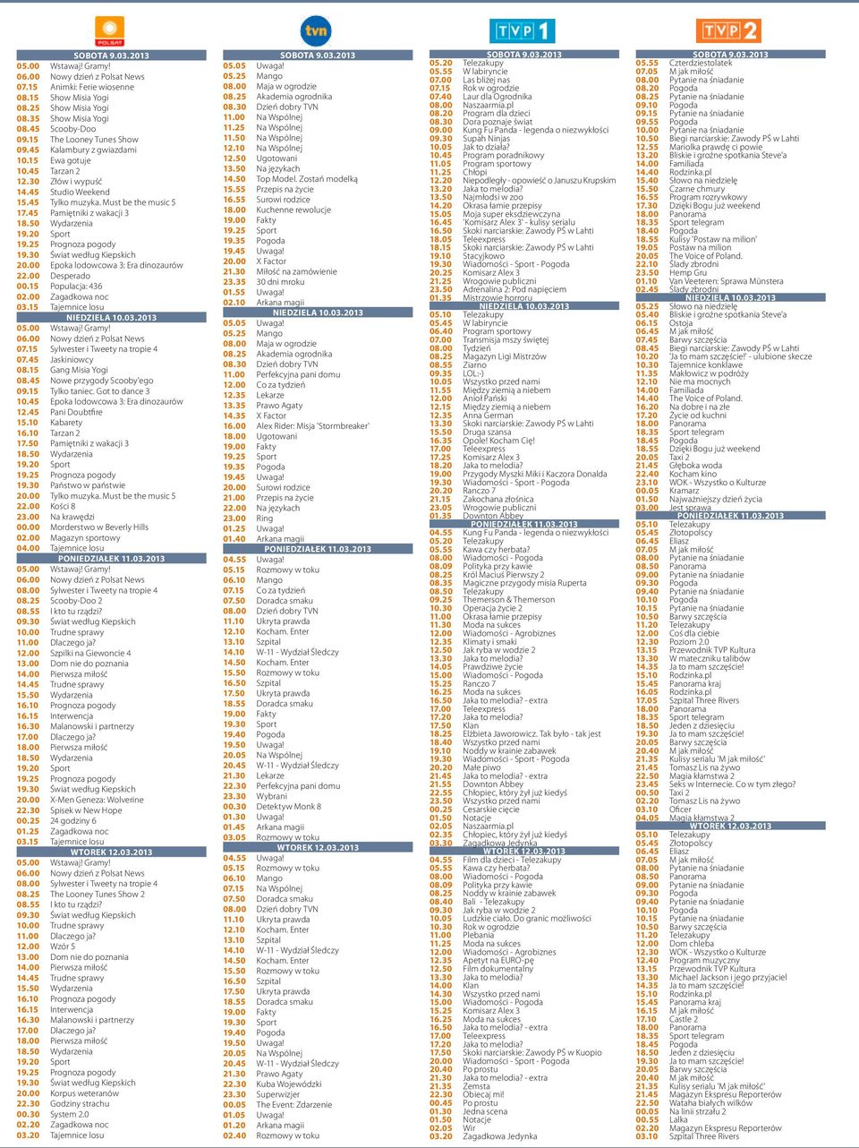 15 Populacja: 436 02.00 Zagadkowa noc 03.15 Tajemnice losu NIEDZIELA 10.03.2013 07.15 Sylwester i Tweety na tropie 4 07.45 Jaskiniowcy 08.15 Gang Misia Yogi 08.45 Nowe przygody Scooby'ego 09.