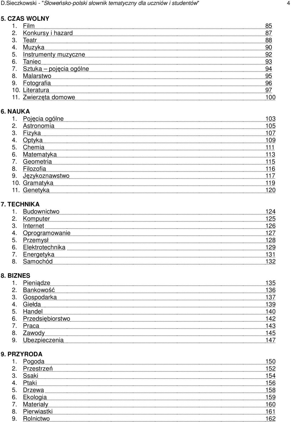 Matematyka 113 7. Geometria 115 8. Filozofia 116 9. Językoznawstwo 117 10. Gramatyka 119 11. Genetyka 120 7. TECHNIKA 1. Budownictwo 124 2. Komputer 125 3. Internet 126 4. Oprogramowanie 127 5.