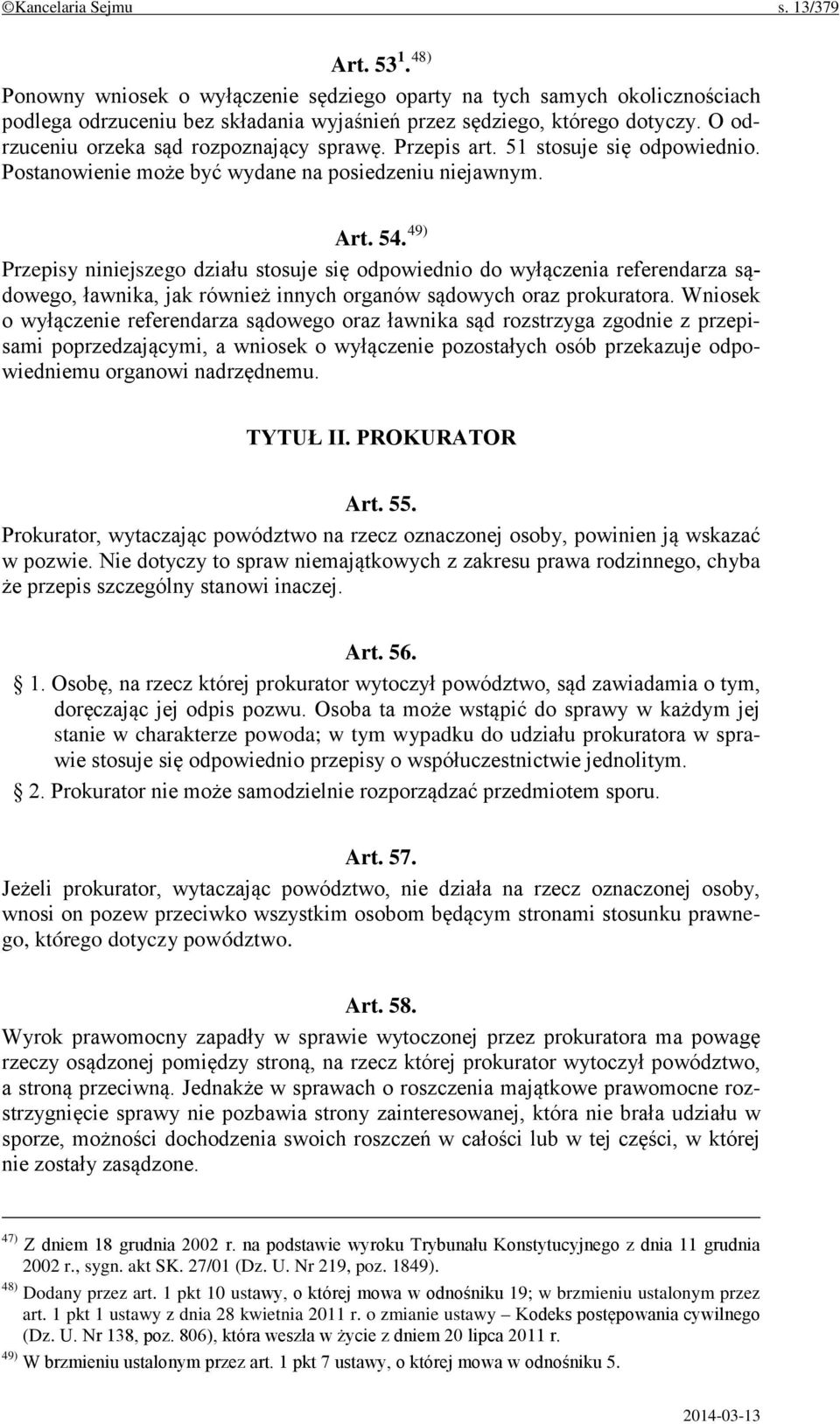 49) Przepisy niniejszego działu stosuje się odpowiednio do wyłączenia referendarza sądowego, ławnika, jak również innych organów sądowych oraz prokuratora.