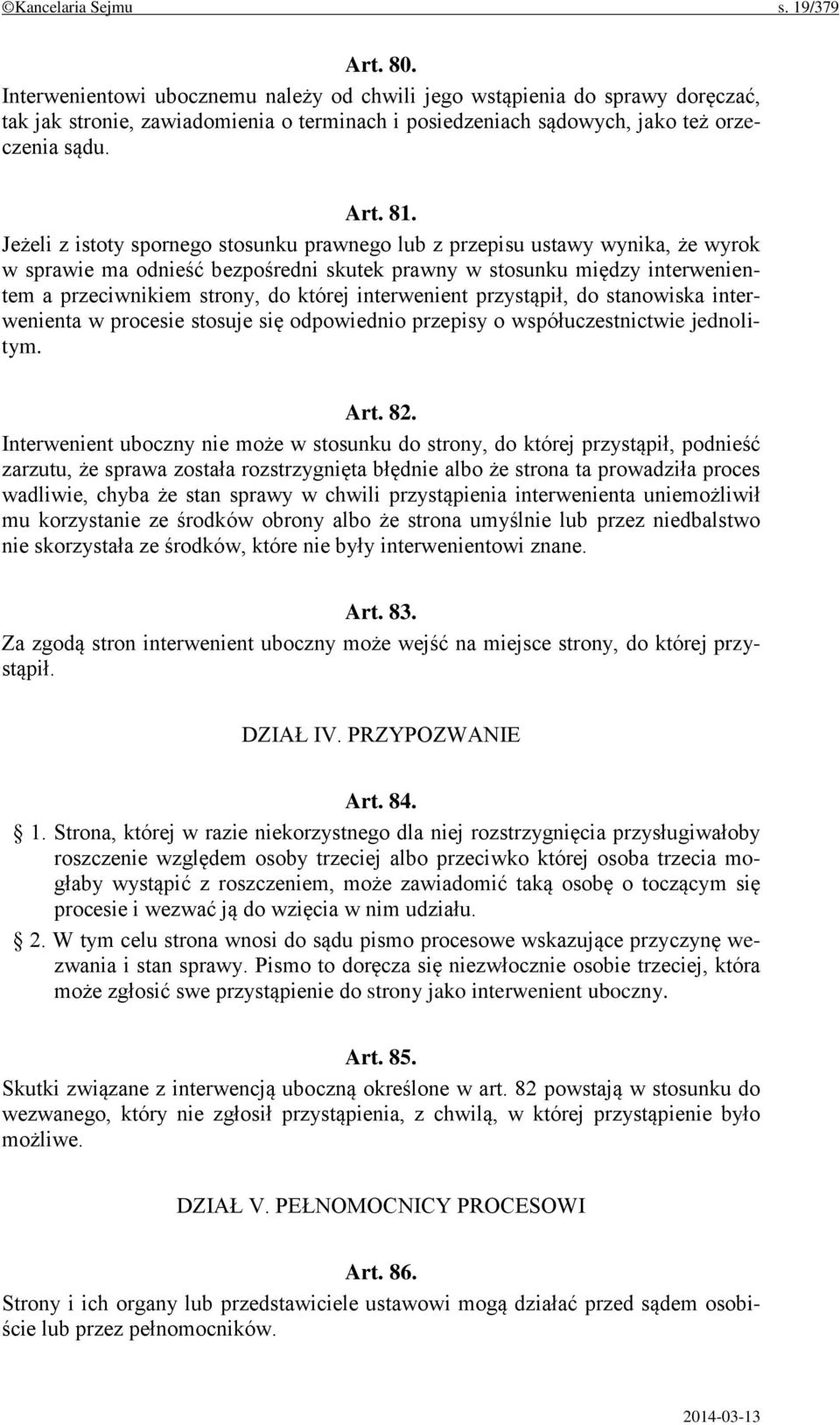 Jeżeli z istoty spornego stosunku prawnego lub z przepisu ustawy wynika, że wyrok w sprawie ma odnieść bezpośredni skutek prawny w stosunku między interwenientem a przeciwnikiem strony, do której