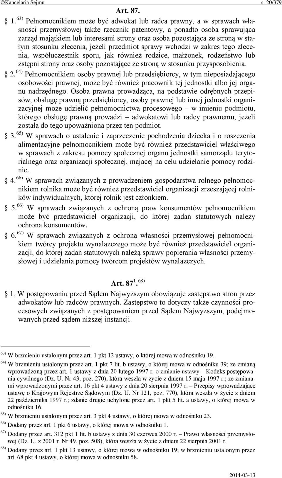 pozostająca ze stroną w stałym stosunku zlecenia, jeżeli przedmiot sprawy wchodzi w zakres tego zlecenia, współuczestnik sporu, jak również rodzice, małżonek, rodzeństwo lub zstępni strony oraz osoby