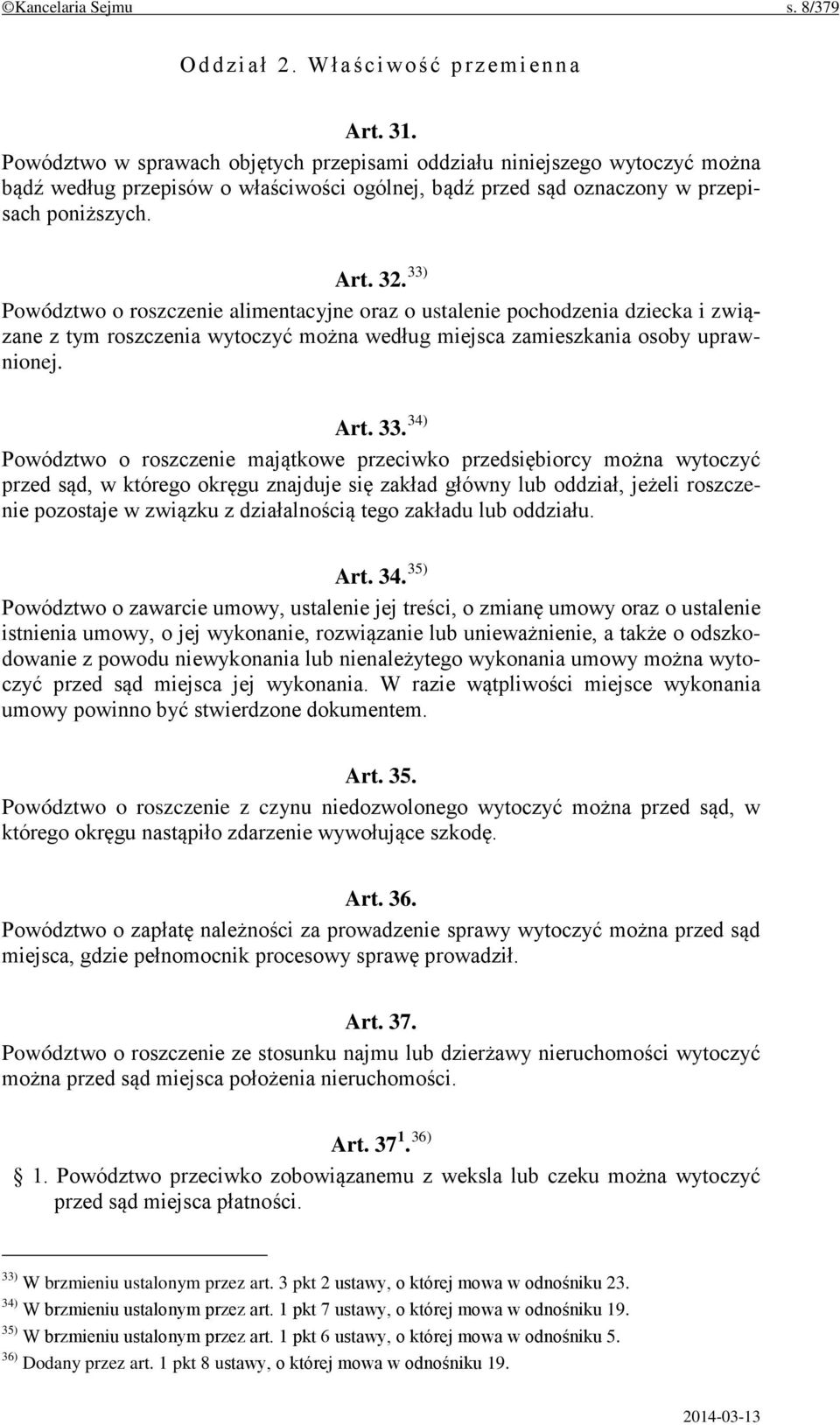 33) Powództwo o roszczenie alimentacyjne oraz o ustalenie pochodzenia dziecka i związane z tym roszczenia wytoczyć można według miejsca zamieszkania osoby uprawnionej. Art. 33.