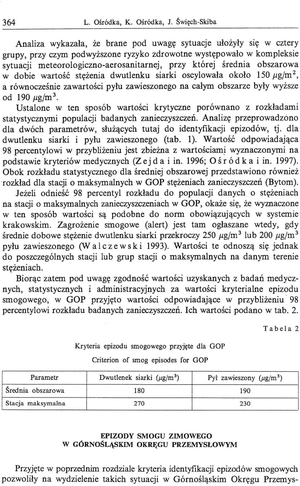 której średnia obszarowa w dobie wartość stężenia dwutlenku siarki oscylowała około 150 pg/m 2, a równocześnie zawartości pyłu zawieszonego na całym obszarze były wyższe od 190 pg/m 3.