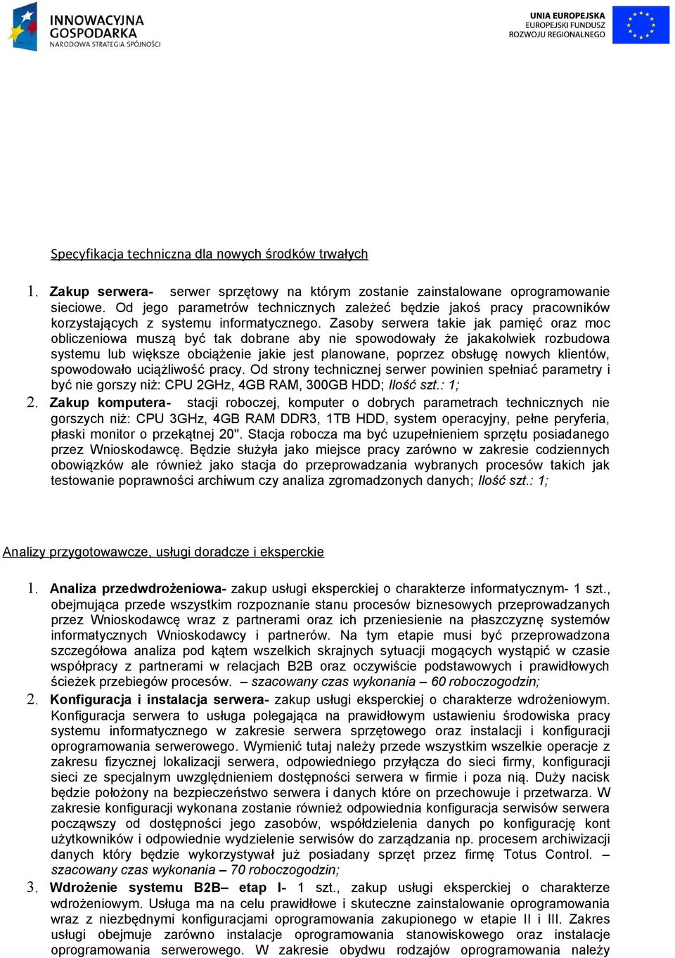 Zasoby serwera takie jak pamięć oraz moc obliczeniowa muszą być tak dobrane aby nie spowodowały że jakakolwiek rozbudowa systemu lub większe obciążenie jakie jest planowane, poprzez obsługę nowych