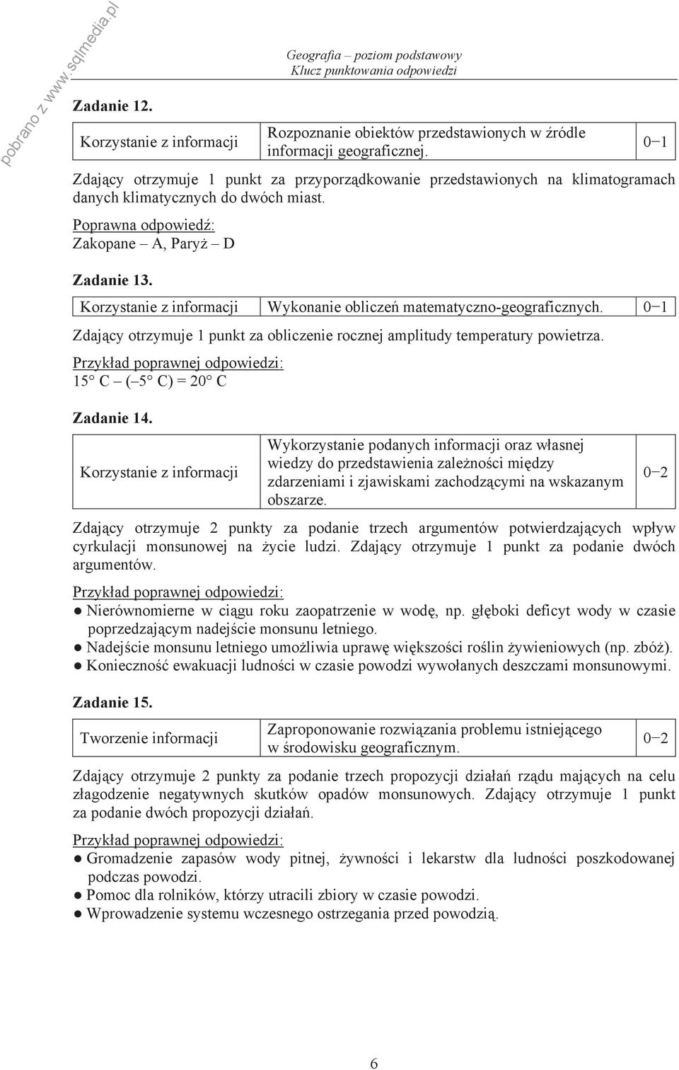 Zakopane A, Pary D Zadanie 13. Wykonanie oblicze matematyczno-geograficznych. Zdaj cy otrzymuje 1 punkt za obliczenie rocznej amplitudy temperatury powietrza. 15 C ( 5 C) = 20 C Zadanie 14.