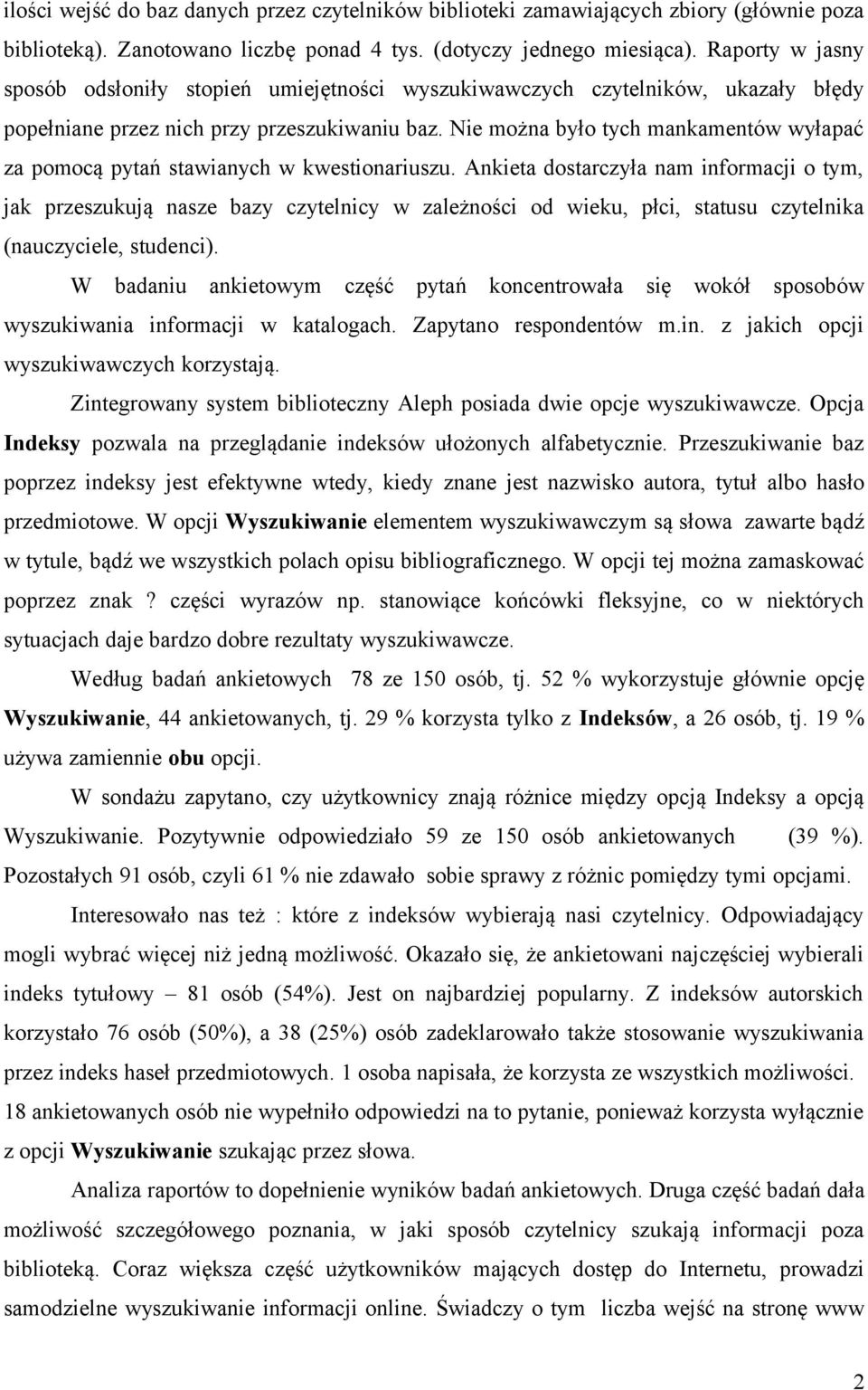 Nie można było tych mankamentów wyłapać za pomocą pytań stawianych w kwestionariuszu.