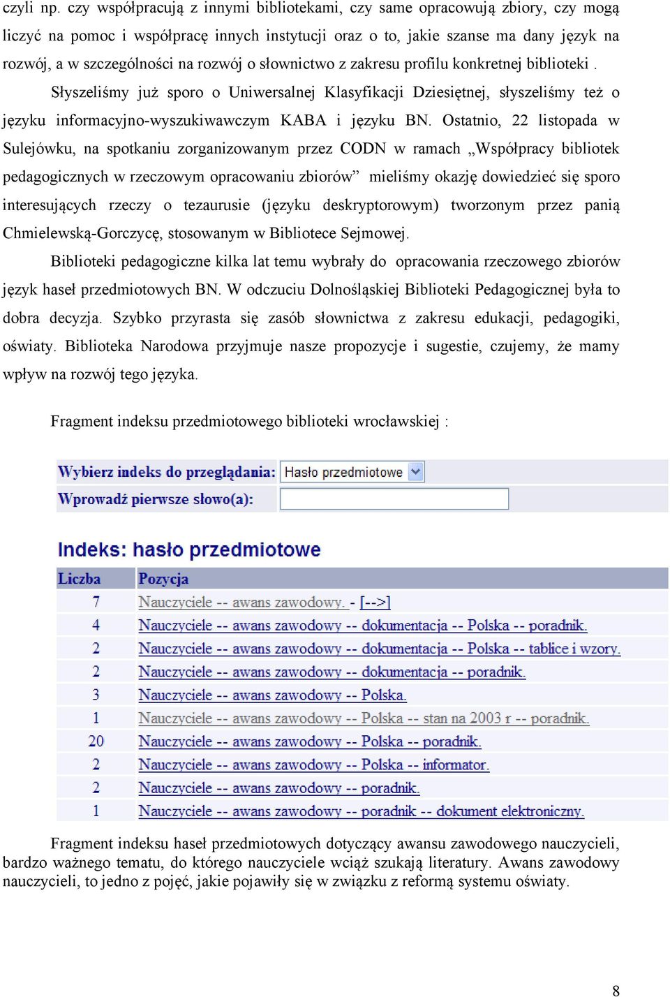 rozwój o słownictwo z zakresu profilu konkretnej biblioteki. Słyszeliśmy już sporo o Uniwersalnej Klasyfikacji Dziesiętnej, słyszeliśmy też o języku informacyjno-wyszukiwawczym KABA i języku BN.