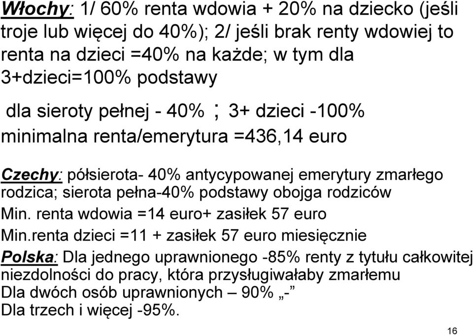 zmarłego rodzica; sierota pełna-40% podstawy obojga rodziców Min. renta wdowia =14 euro+ zasiłek 57 euro Min.