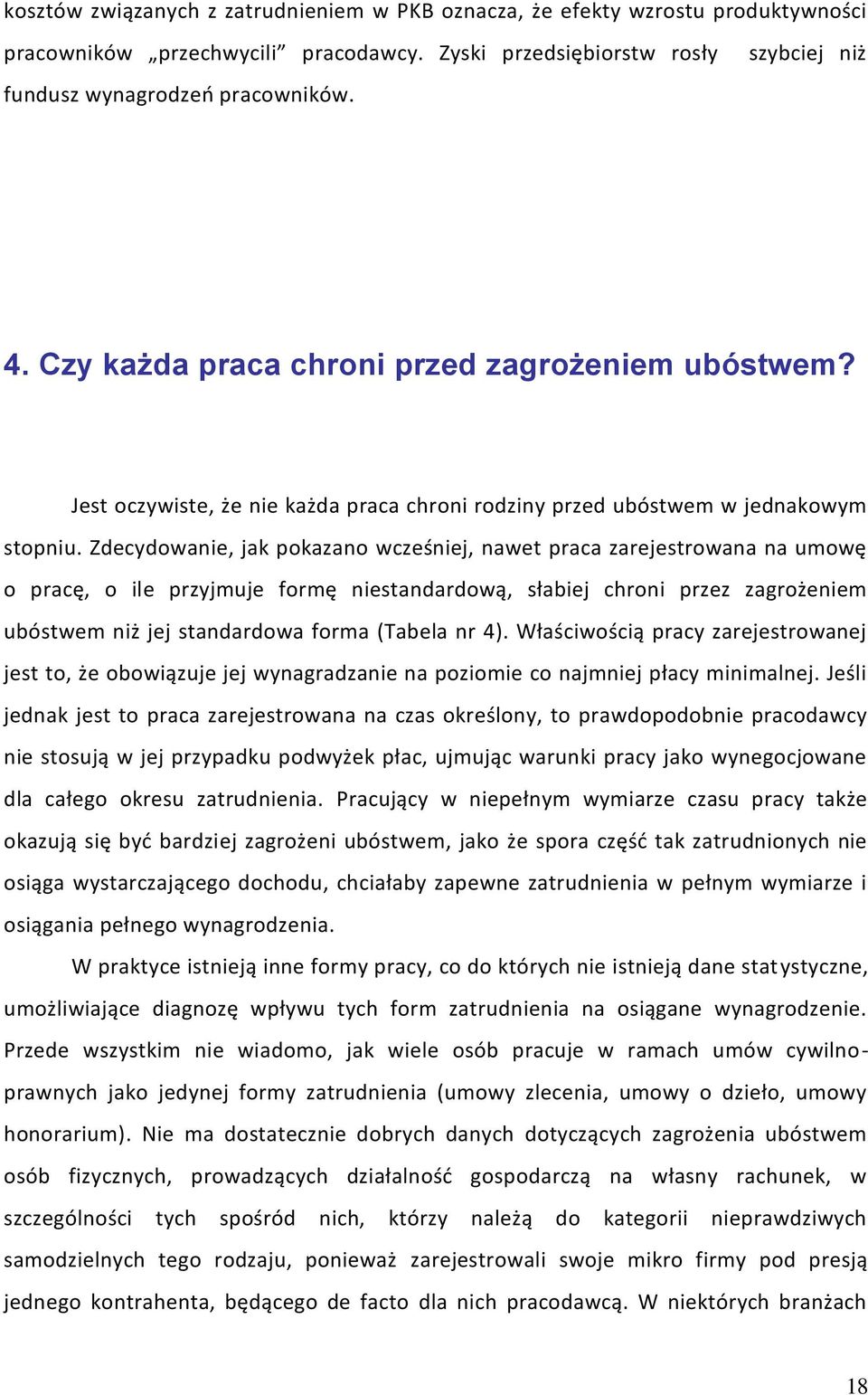 Zdecydowanie, jak pokazano wcześniej, nawet praca zarejestrowana na umowę o pracę, o ile przyjmuje formę niestandardową, słabiej chroni przez zagrożeniem ubóstwem niż jej standardowa forma (Tabela nr