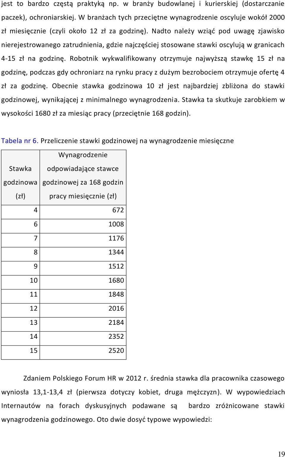 Nadto należy wziąć pod uwagę zjawisko nierejestrowanego zatrudnienia, gdzie najczęściej stosowane stawki oscylują w granicach 4-15 zł na godzinę.