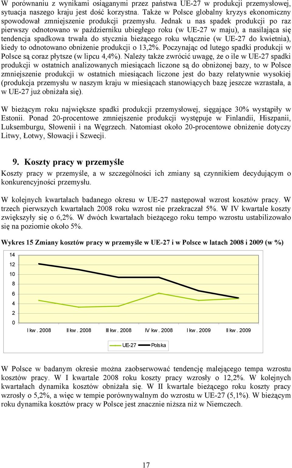 Jednak u nas spadek produkcji po raz pierwszy odnotowano w październiku ubiegłego roku (w w maju), a nasilająca się tendencja spadkowa trwała do stycznia bieżącego roku włącznie (w do kwietnia),