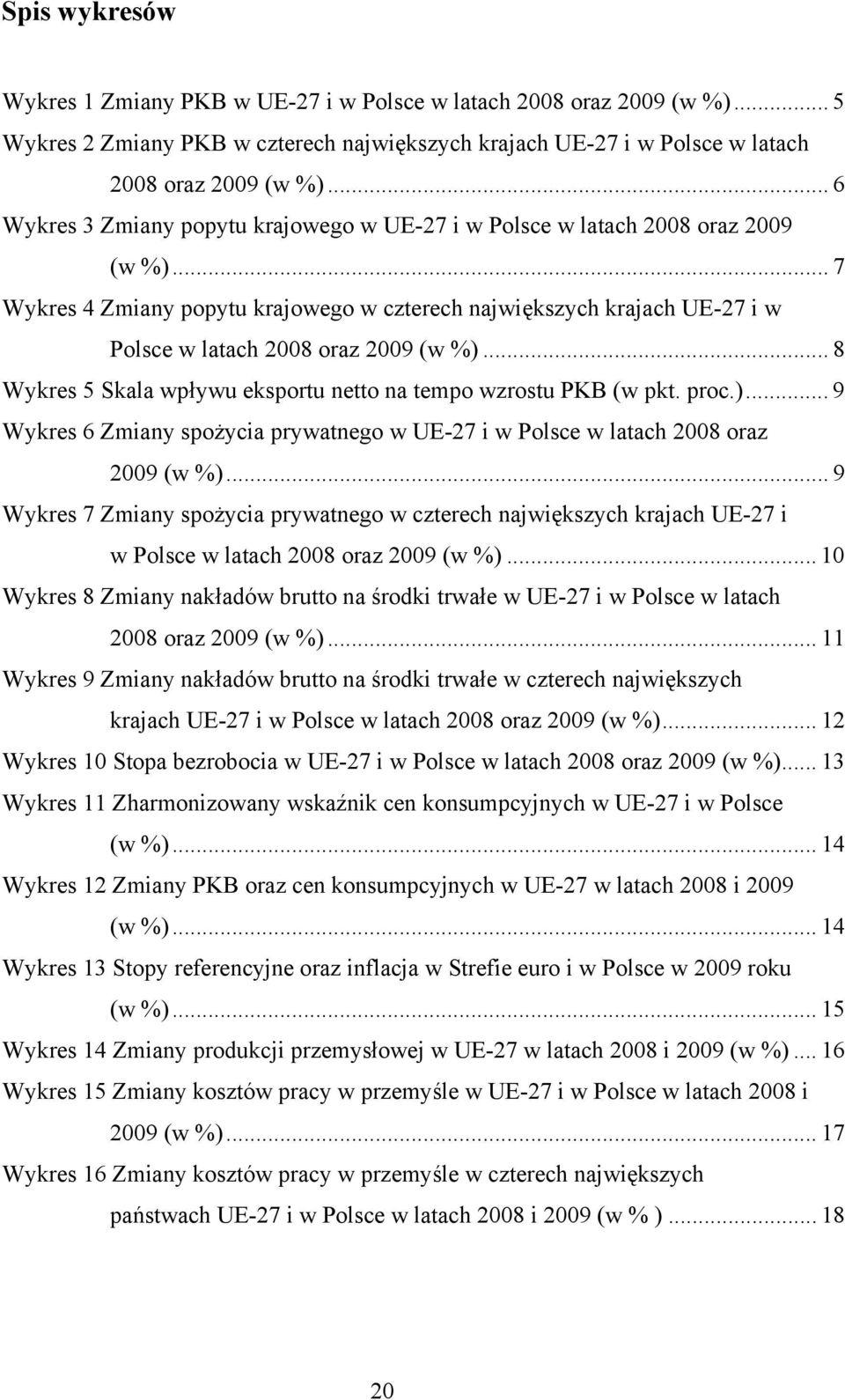 .. 8 Wykres 5 Skala wpływu eksportu netto na tempo wzrostu PKB (w pkt. proc.)... 9 Wykres 6 Zmiany spożycia prywatnego w i w Polsce w latach 8 oraz 9 (w %).