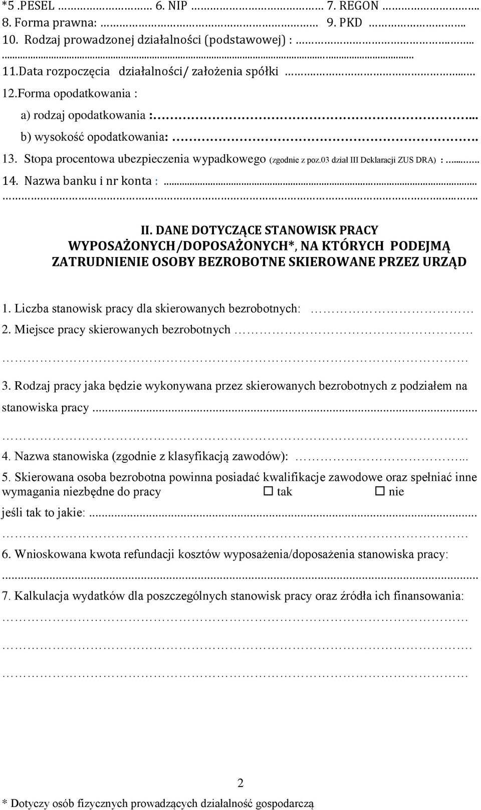 Nazwa banku i nr konta :....... II. DANE DOTYCZĄCE STANOWISK PRACY WYPOSAŻONYCH/DOPOSAŻONYCH*, NA KTÓRYCH PODEJMĄ ZATRUDNIENIE OSOBY BEZROBOTNE SKIEROWANE PRZEZ URZĄD 1.