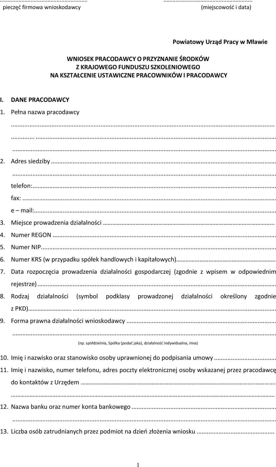 Numer NIP... 6. Numer KRS (w przypadku spółek handlowych i kapitałowych).... 7. Data rozpoczęcia prowadzenia działalności gospodarczej (zgodnie z wpisem w odpowiednim rejestrze)... 8.